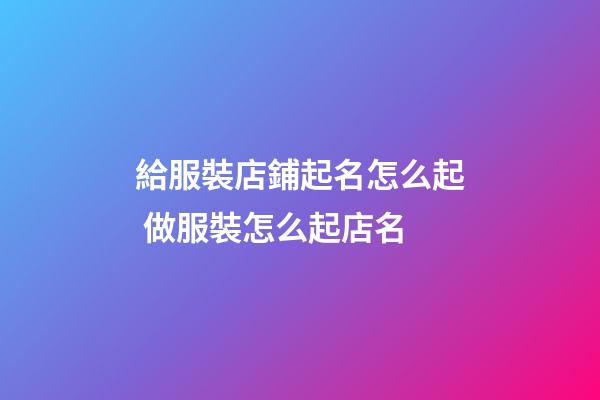 給服裝店鋪起名怎么起 做服裝怎么起店名-第1張-店鋪起名-玄機派